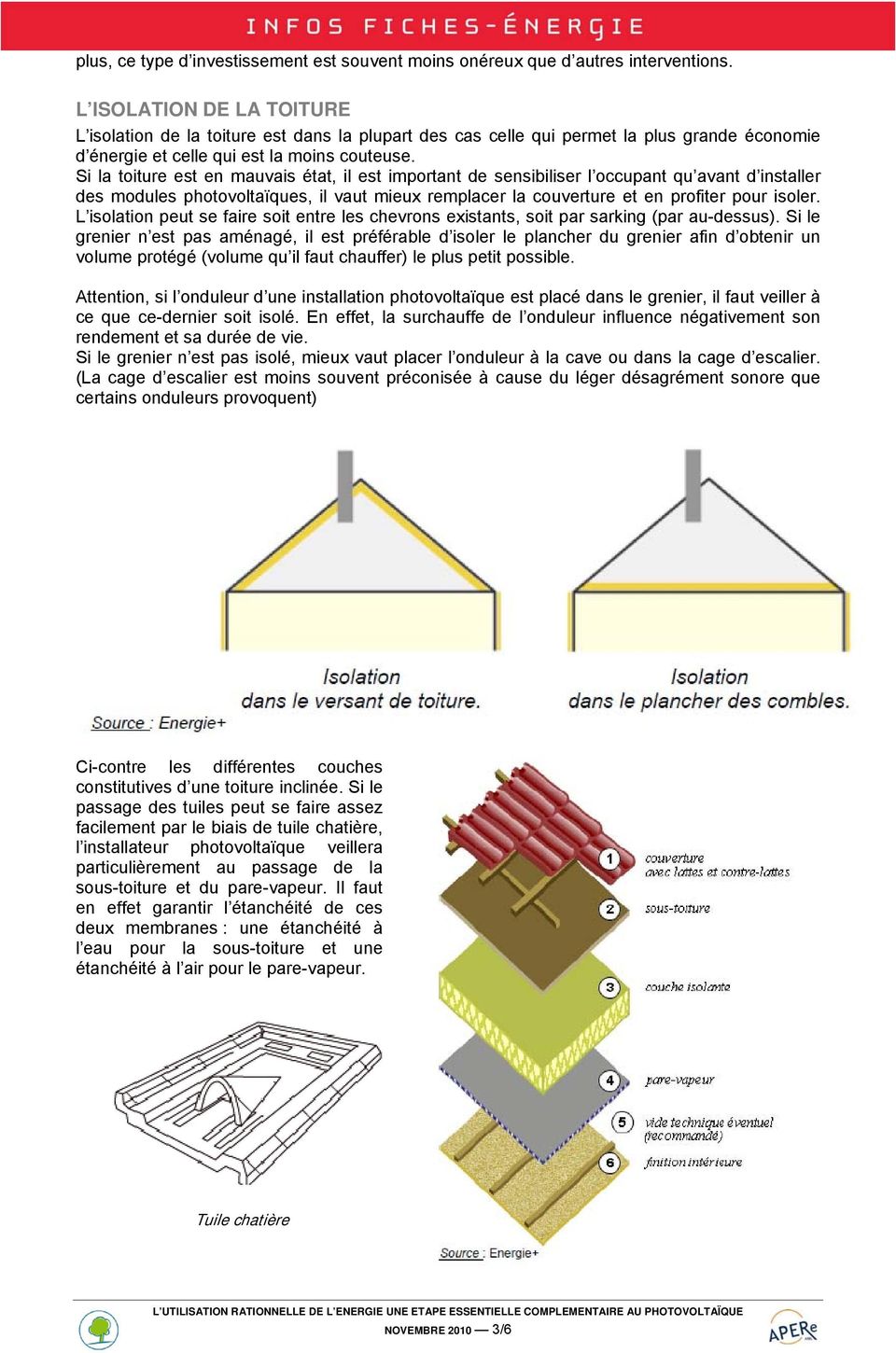 Si la toiture est en mauvais état, il est important de sensibiliser l occupant qu avant d installer des modules photovoltaïques, il vaut mieux remplacer la couverture et en profiter pour isoler.