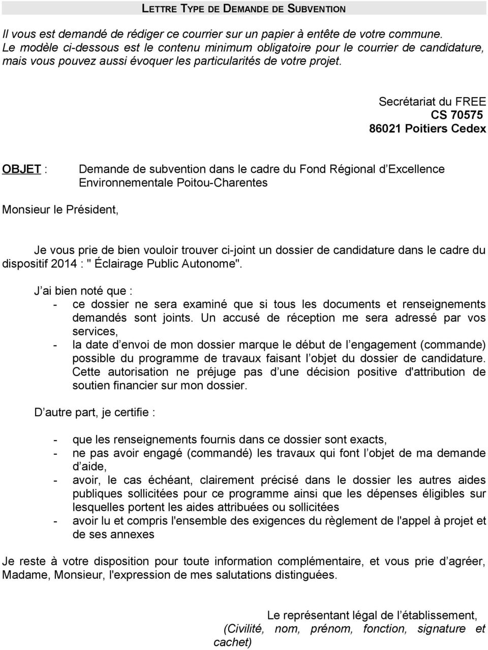 Secrétariat du FREE CS 70575 86021 Poitiers Cedex OBJET : Demande de subvention dans le cadre du Fond Régional d Excellence Environnementale Poitou-Charentes Monsieur le Président, Je vous prie de