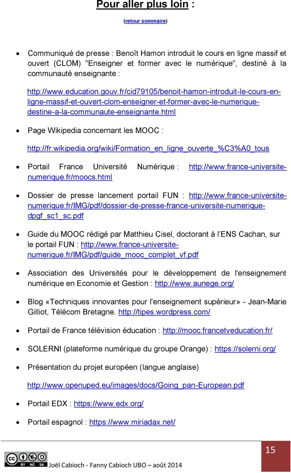 html Page Wikipedia concernant les MOOC : http://fr.wikipedia.org/wiki/formation_en_ligne_ouverte_%c3%a0_tous Portail France Université Numérique : http://www.france-universitenumerique.fr/moocs.