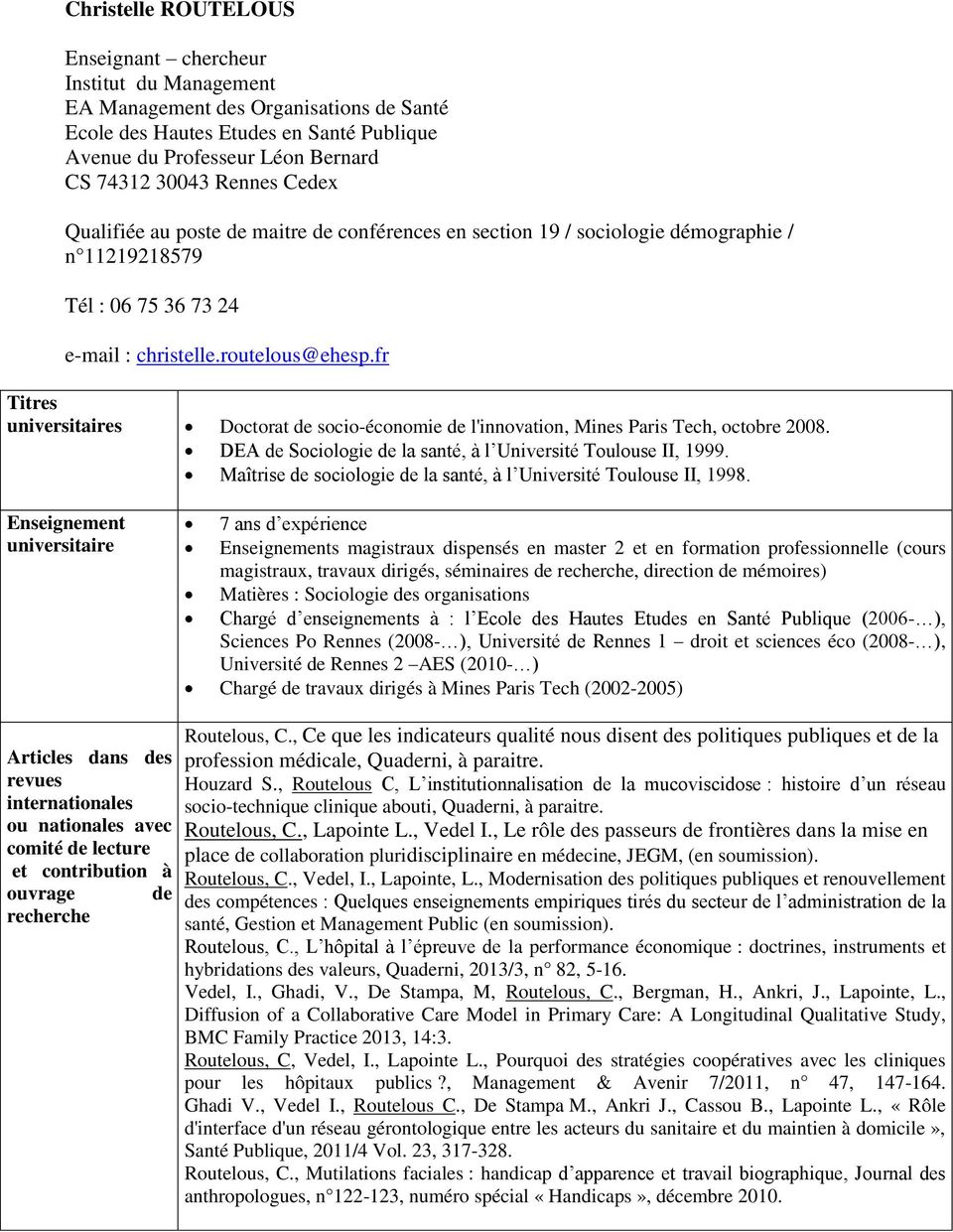 fr Titres universitaires Doctorat de socio-économie de l'innovation, Mines Paris Tech, octobre 2008. DEA de Sociologie de la santé, à l Université Toulouse II, 1999.