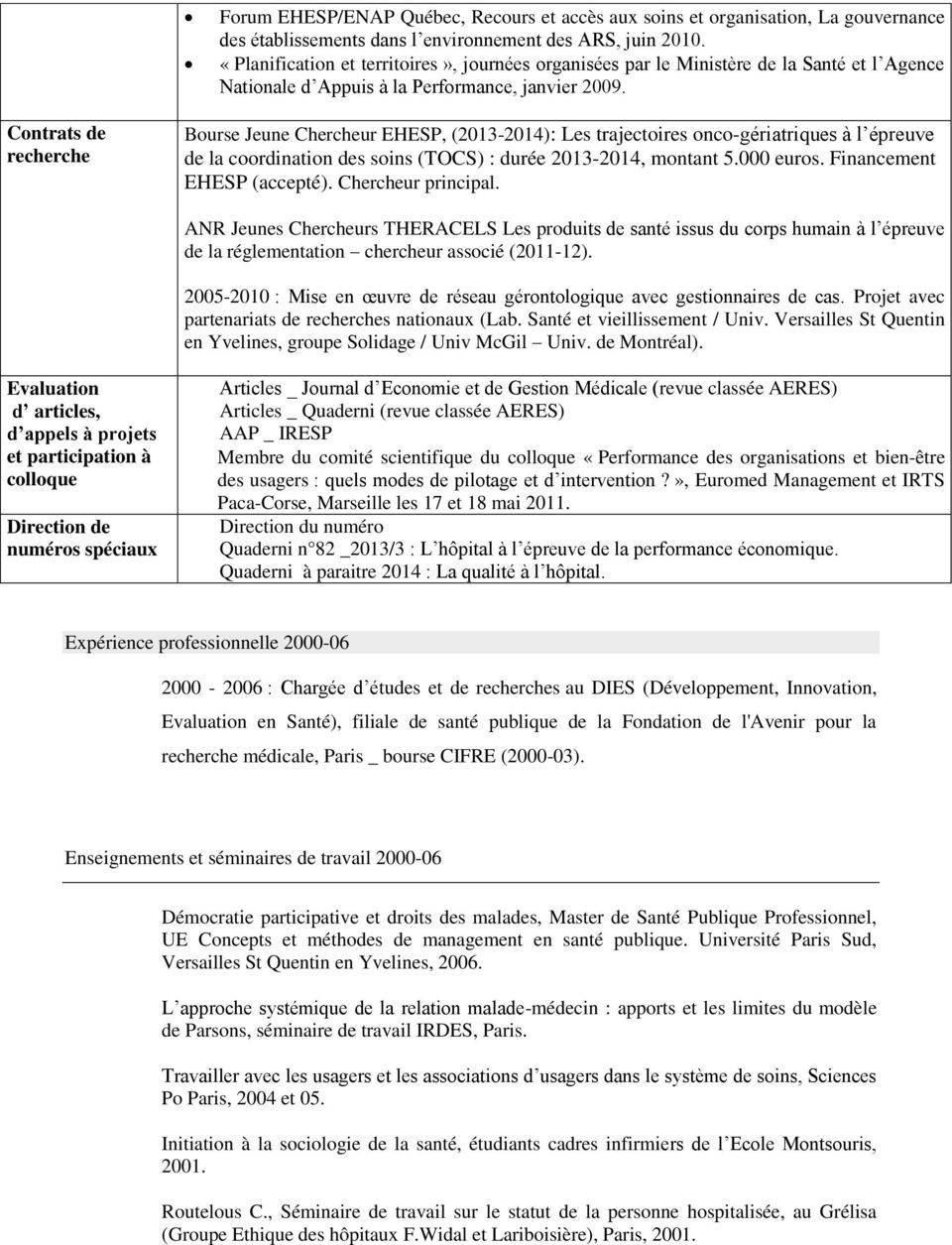 Contrats de recherche Bourse Jeune Chercheur EHESP, (2013-2014): Les trajectoires onco-gériatriques à l épreuve de la coordination des soins (TOCS) : durée 2013-2014, montant 5.000 euros.