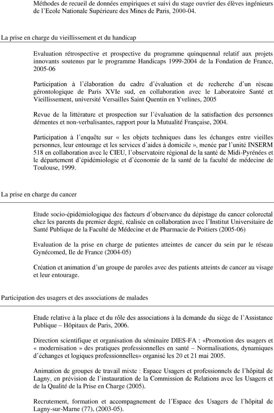 Fondation de France, 2005-06 Participation à l élaboration du cadre d évaluation et de recherche d un réseau gérontologique de Paris XVIe sud, en collaboration avec le Laboratoire Santé et