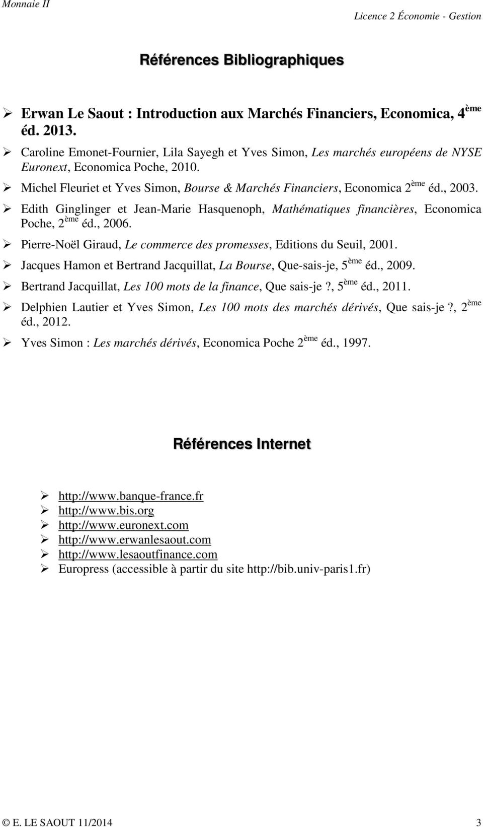 , 2003. Edith Ginglinger et Jean-Marie Hasquenoph, Mathématiques financières, Economica Poche, 2 ème éd., 2006. Pierre-Noël Giraud, Le commerce des promesses, Editions du Seuil, 2001.