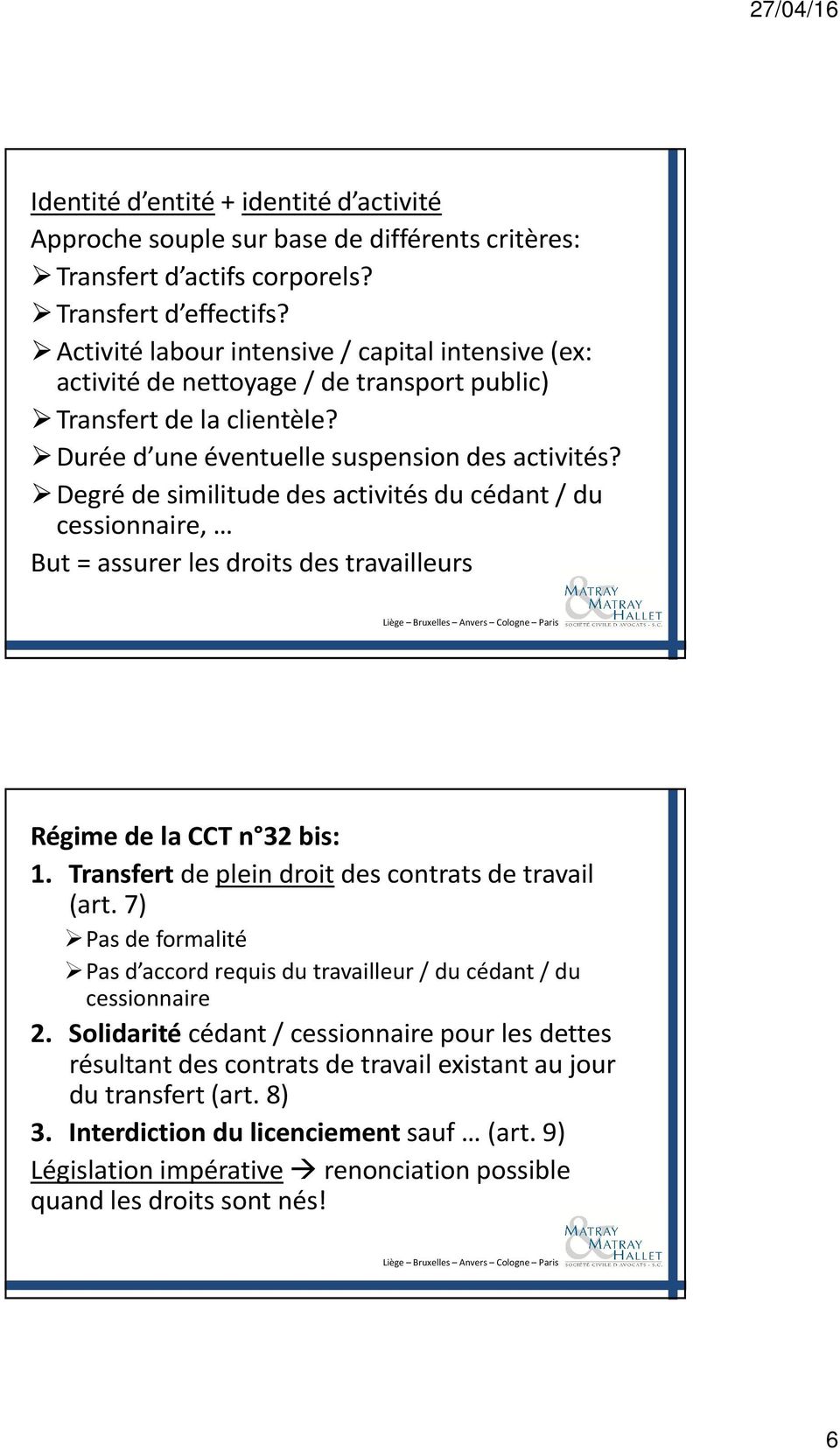 Degré de similitude des activités du cédant / du cessionnaire, But = assurer les droits des travailleurs Régime de la CCT n 32 bis: 1. Transfertde plein droitdes contrats de travail (art.