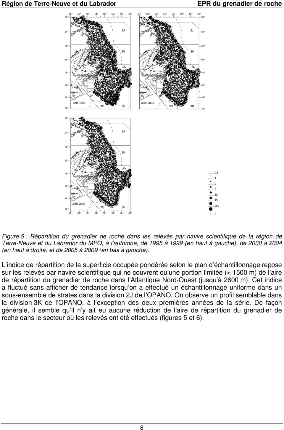 1 1 2 5 10 15 25+ 0 Figure 5 : Répartition du grenadier de roche dans les relevés par navire scientifique de la région de Terre-Neuve et du Labrador du MPO, à l automne, de 1995 à 1999 (en haut à