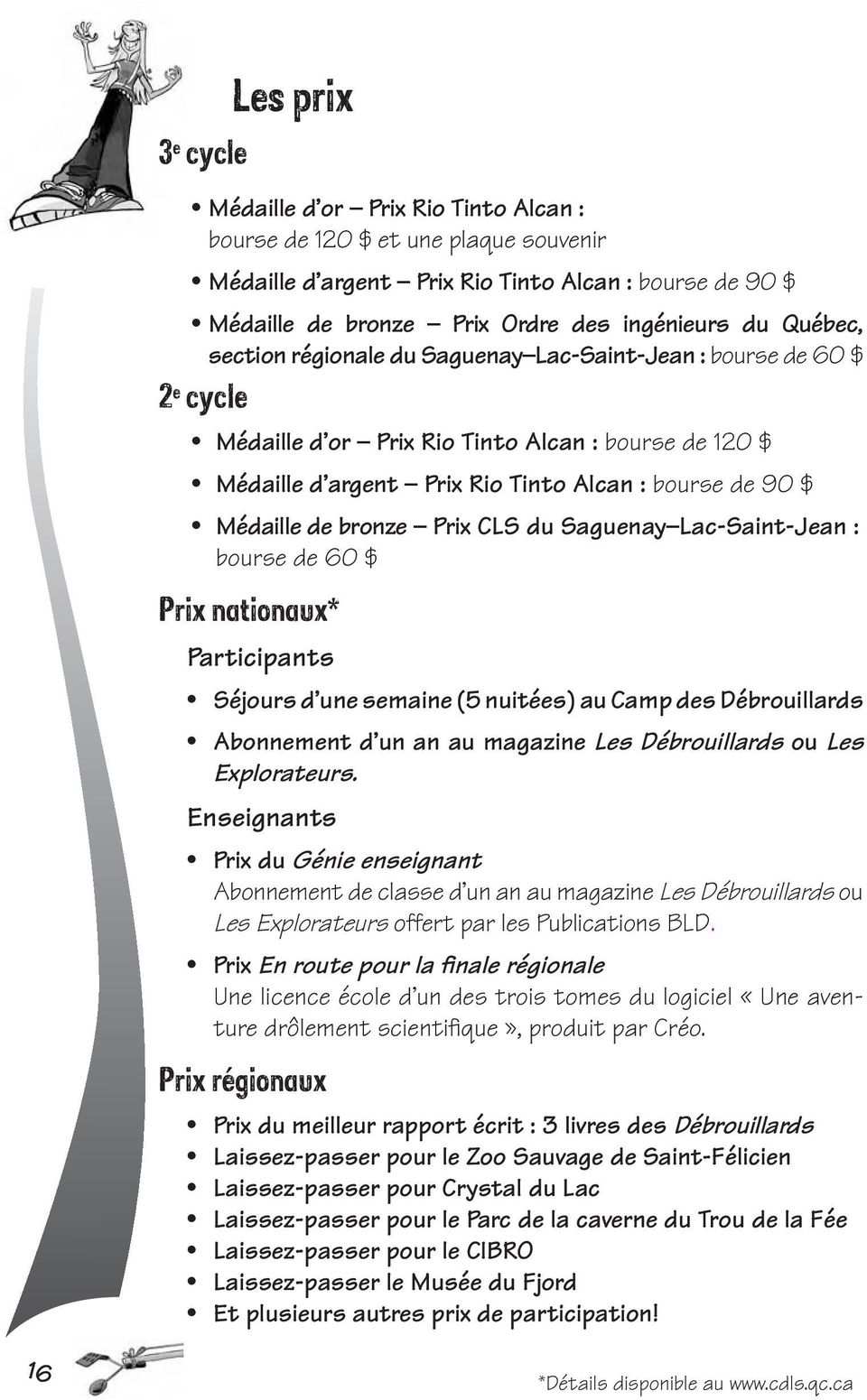 de bronze Prix CLS du Saguenay Lac-Saint-Jean : bourse de 60 $ Prix nationaux* Participants Séjours d une semaine (5 nuitées) au Camp des Débrouillards Abonnement d un an au magazine Les