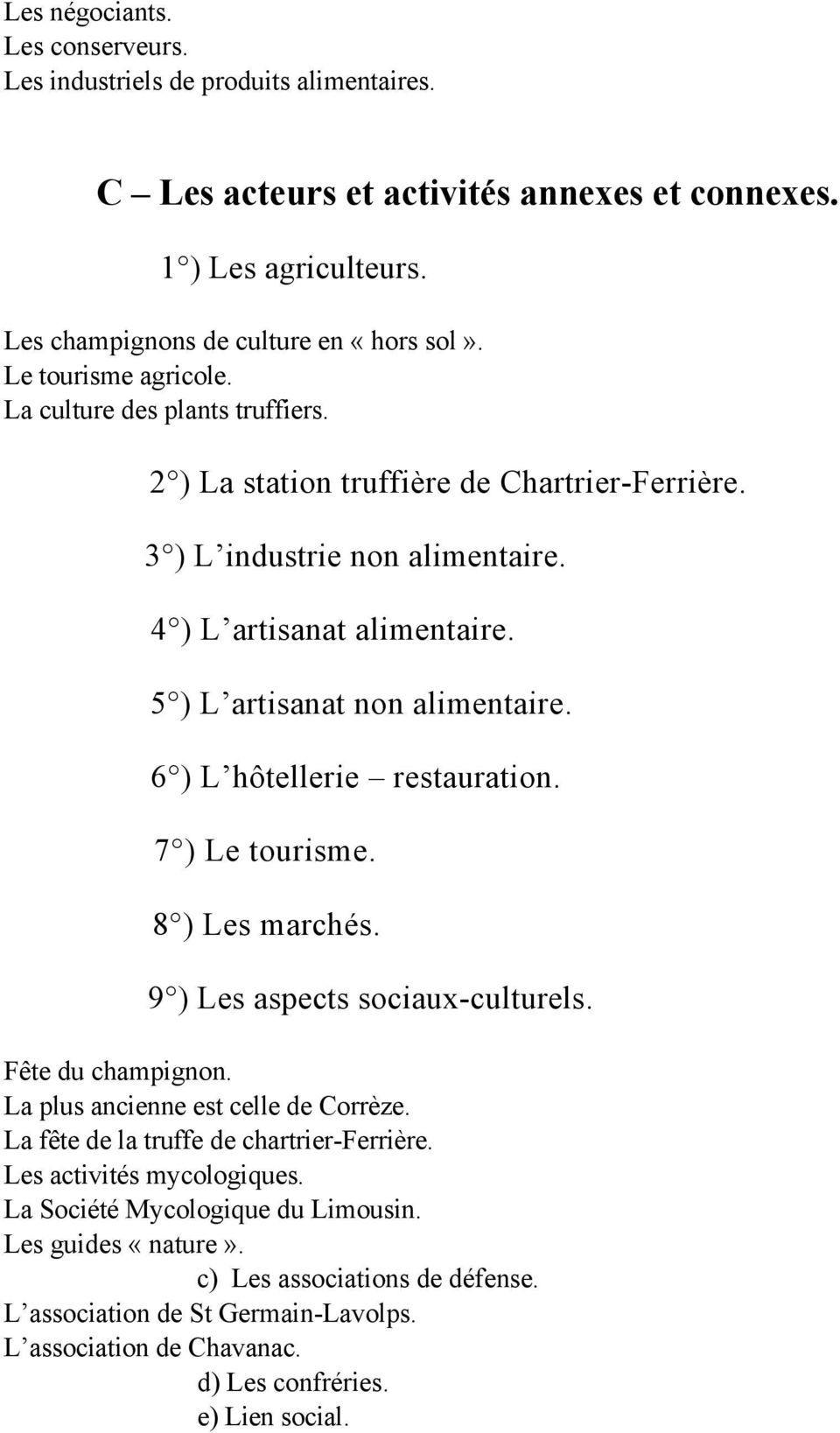 6 ) L hôtellerie restauration. 7 ) Le tourisme. 8 ) Les marchés. 9 ) Les aspects sociaux-culturels. Fête du champignon. La plus ancienne est celle de Corrèze.