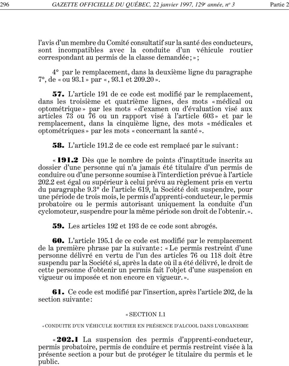 L article 191 de ce code est modifié par le remplacement, dans les troisième et quatrième lignes, des mots «médical ou optométrique» par les mots «d examen ou d évaluation visé aux articles 73 ou 76