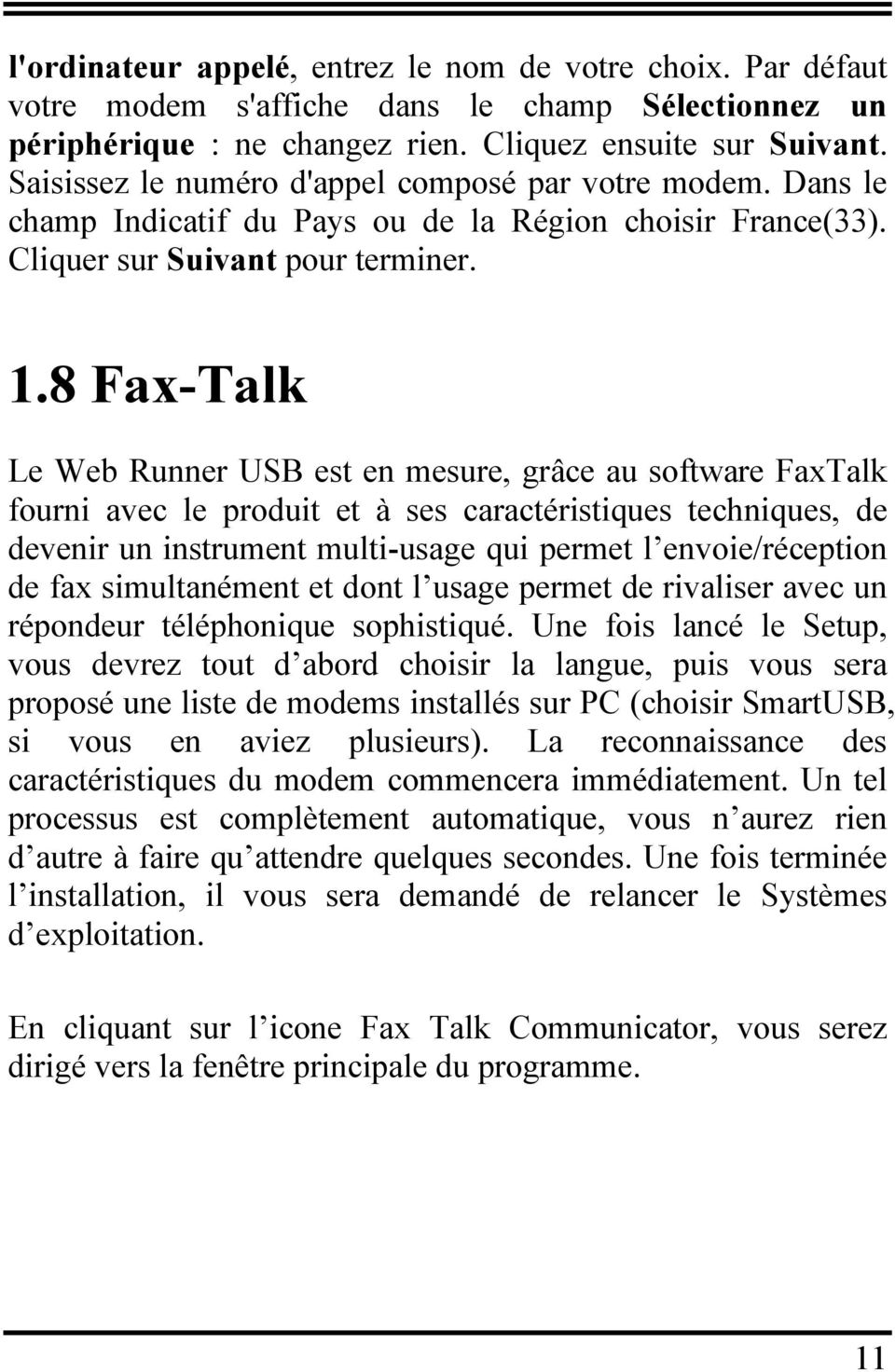 8 Fax-Talk Le Web Runner USB est en mesure, grâce au software FaxTalk fourni avec le produit et à ses caractéristiques techniques, de devenir un instrument multi-usage qui permet l envoie/réception