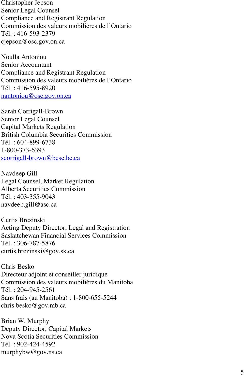 : 604-899-6738 1-800-373-6393 scorrigall-brown@bcsc.bc.ca Navdeep Gill Legal Counsel, Market Regulation Alberta Securities Commission Tél. : 403-355-9043 navdeep.gill@asc.