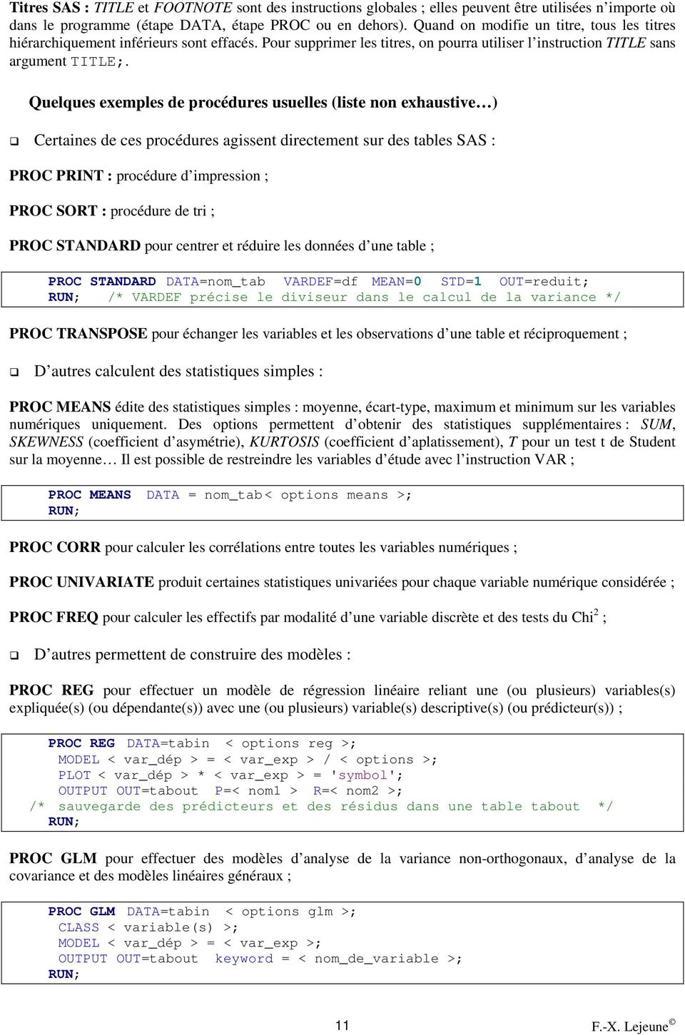 Quelques exemples de procédures usuelles (liste non exhaustive ) Certaines de ces procédures agissent directement sur des tables SAS : PROC PRINT : procédure d impression ; PROC SORT : procédure de