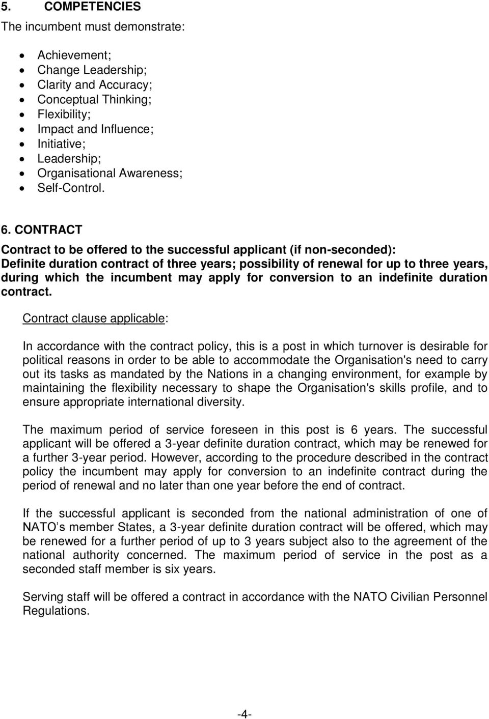 CONTRACT Contract to be offered to the successful applicant (if non-seconded): Definite duration contract of three years; possibility of renewal for up to three years, during which the incumbent may