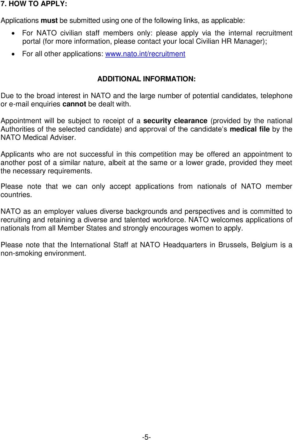 int/recruitment ADDITIONAL INFORMATION: Due to the broad interest in NATO and the large number of potential candidates, telephone or e-mail enquiries cannot be dealt with.