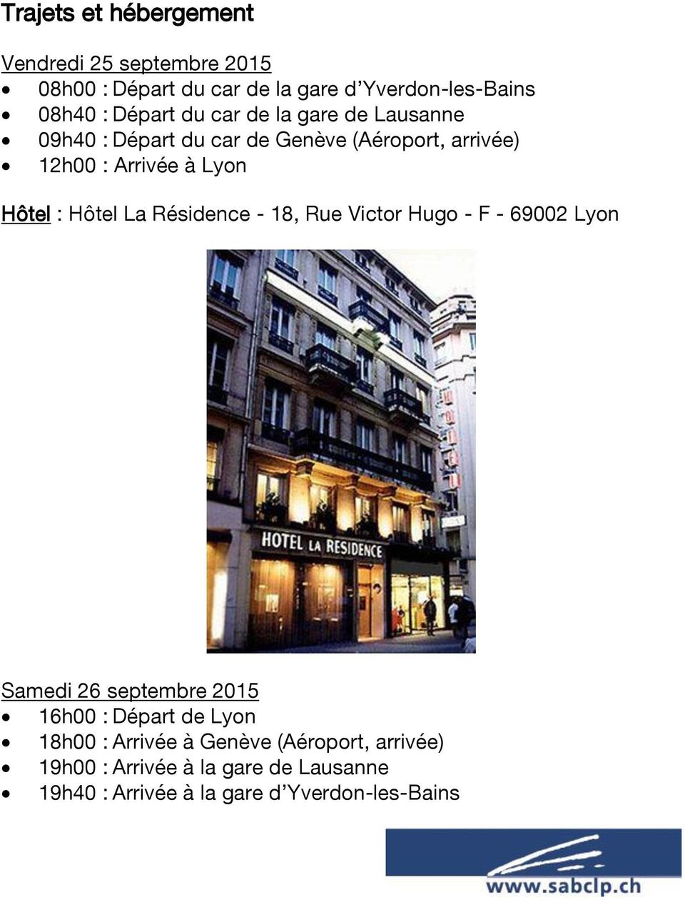 Hôtel : Hôtel La Résidence - 18, Rue Victor Hugo - F - 69002 Lyon Samedi 26 septembre 2015 16h00 : Départ de Lyon