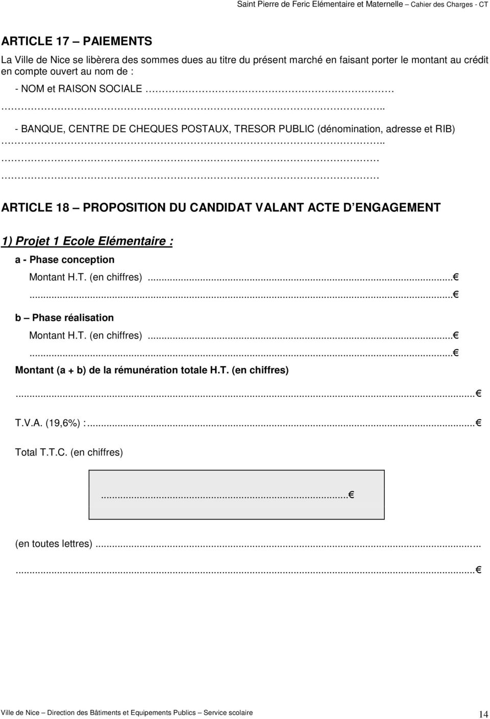 . ARTICLE 18 PROPOSITION DU CANDIDAT VALANT ACTE D ENGAGEMENT 1) Projet 1 Ecole Elémentaire : a - Phase conception Montant H.T. (en chiffres)...... b Phase réalisation Montant H.
