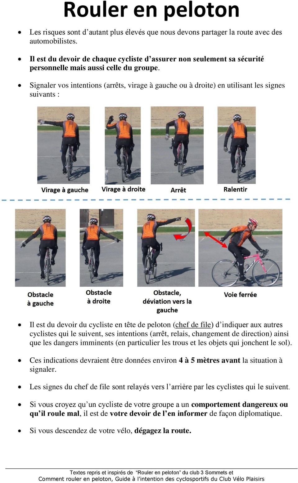 Signaler vos intentions (arrêts, virage à gauche ou à droite) en utilisant les signes suivants : Il est du devoir du cycliste en tête de peloton (chef de file) d indiquer aux autres cyclistes qui le