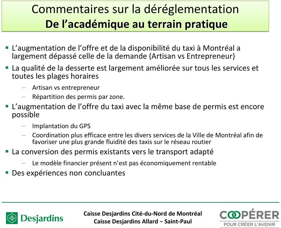 L augmentation de l offre du taxi avec la même base de permis est encore possible Implantation du GPS Coordination plus efficace entre les divers services de la Ville de Montréal afin de