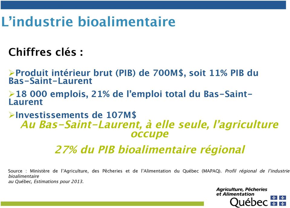 Investissements de 107M$ Au Bas-Saint-Laurent, à elle seule, l agriculture occupe 27% du PIB bioalimentaire régional
