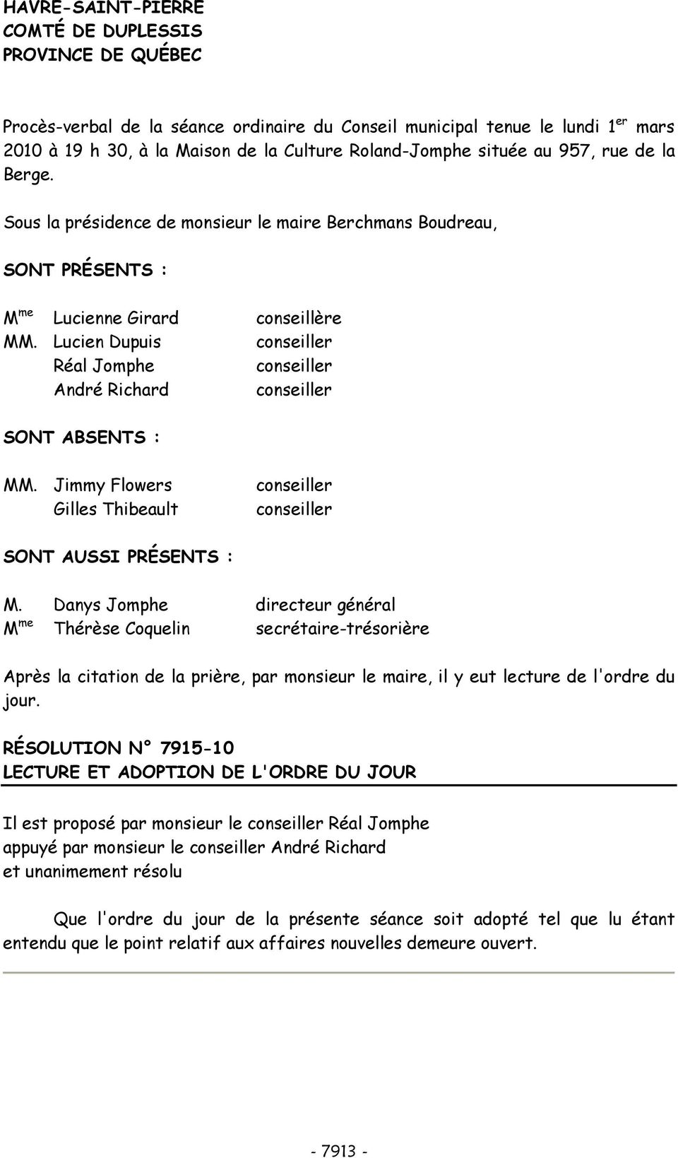 Lucien Dupuis Réal Jomphe André Richard SONT ABSENTS : MM. Jimmy Flowers Gilles Thibeault SONT AUSSI PRÉSENTS : M.