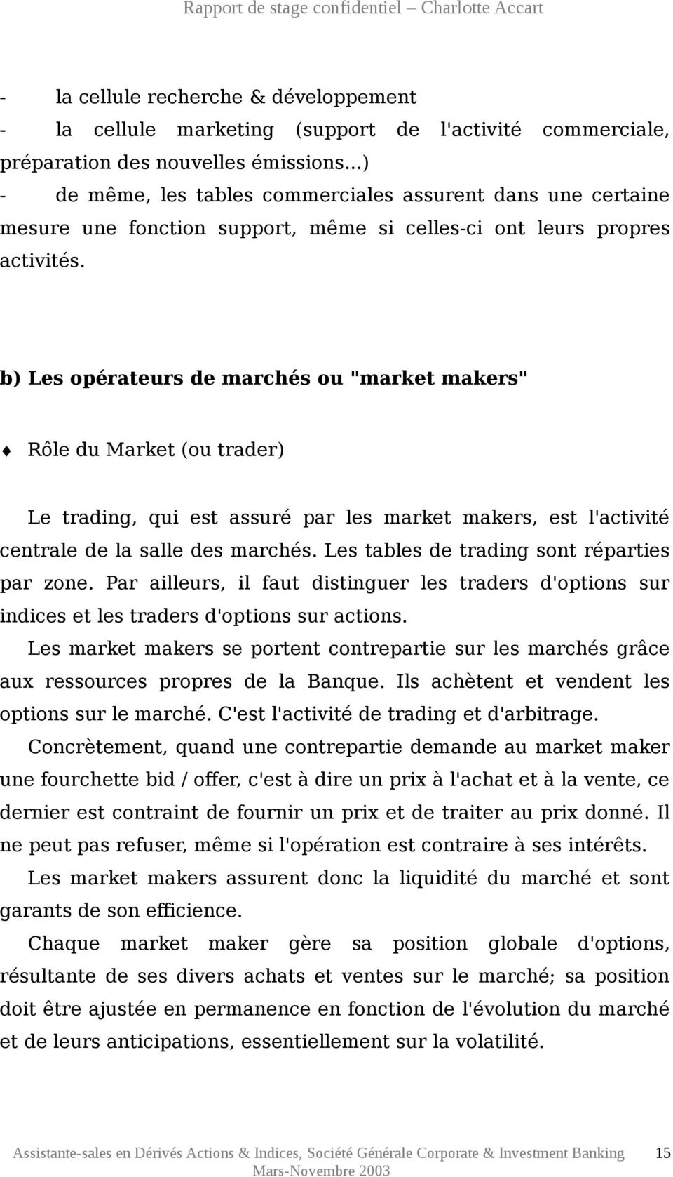 b) Les opérateurs de marchés ou "market makers" Rôle du Market (ou trader) Le trading, qui est assuré par les market makers, est l'activité centrale de la salle des marchés.