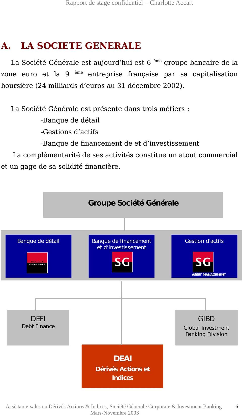 La Société Générale est présente dans trois métiers : -Banque de détail -Gestions d actifs -Banque de financement de et d investissement La complémentarité de ses