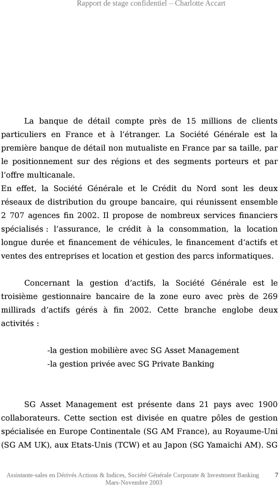 En effet, la Société Générale et le Crédit du Nord sont les deux réseaux de distribution du groupe bancaire, qui réunissent ensemble 2 707 agences fin 2002.
