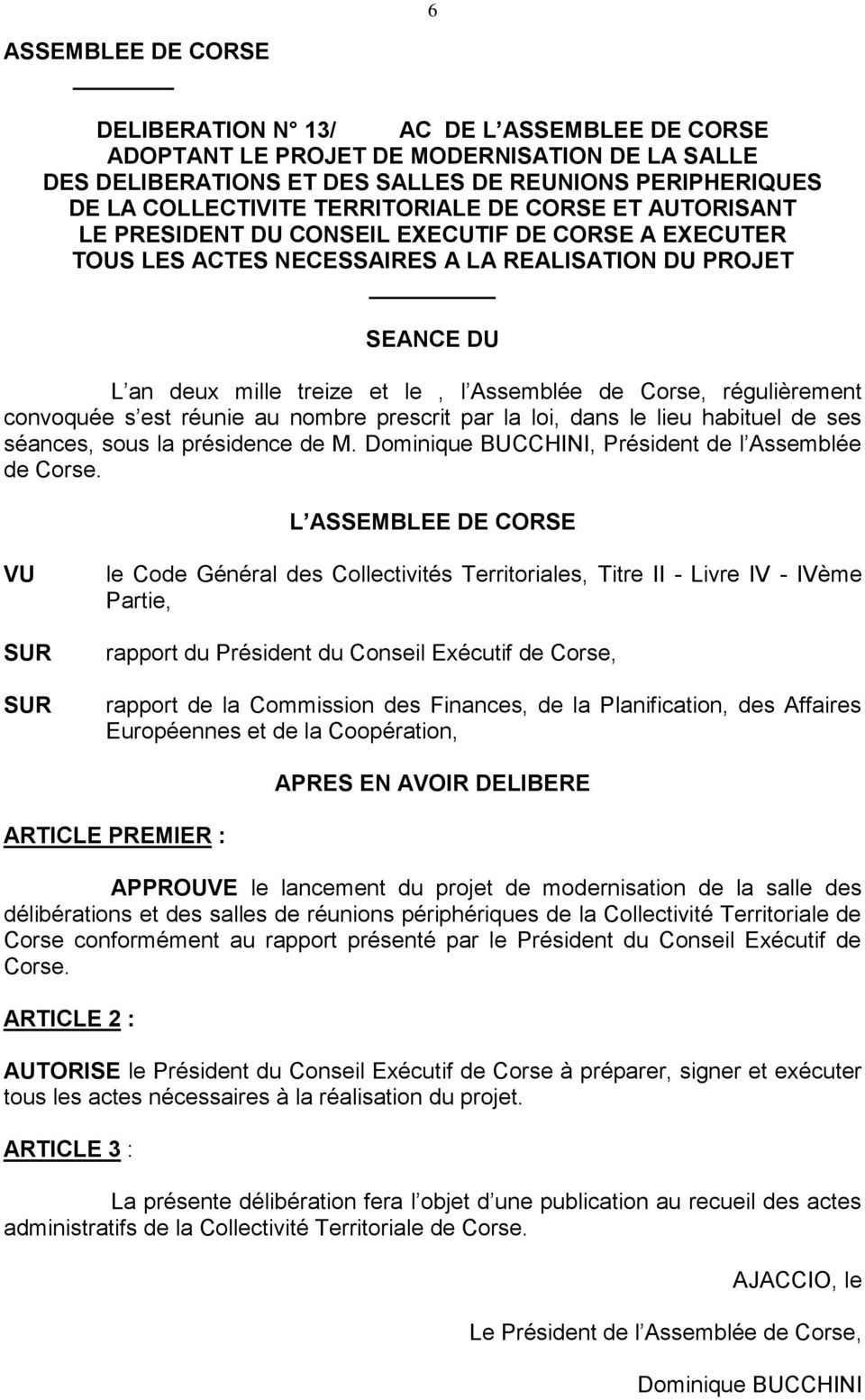 Corse, régulièrement convoquée s est réunie au nombre prescrit par la loi, dans le lieu habituel de ses séances, sous la présidence de M. Dominique BUCCHINI, Président de l Assemblée de Corse.