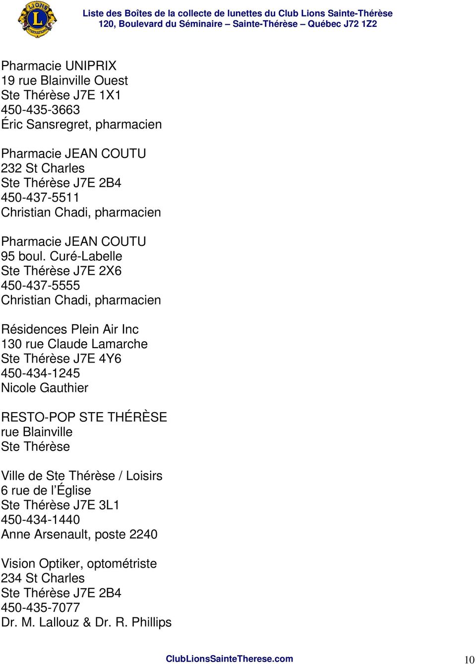 Curé-Labelle Ste Thérèse J7E 2X6 450-437-5555 Christian Chadi, pharmacien Résidences Plein Air Inc 130 rue Claude Lamarche Ste Thérèse J7E 4Y6 450-434-1245 Nicole Gauthier