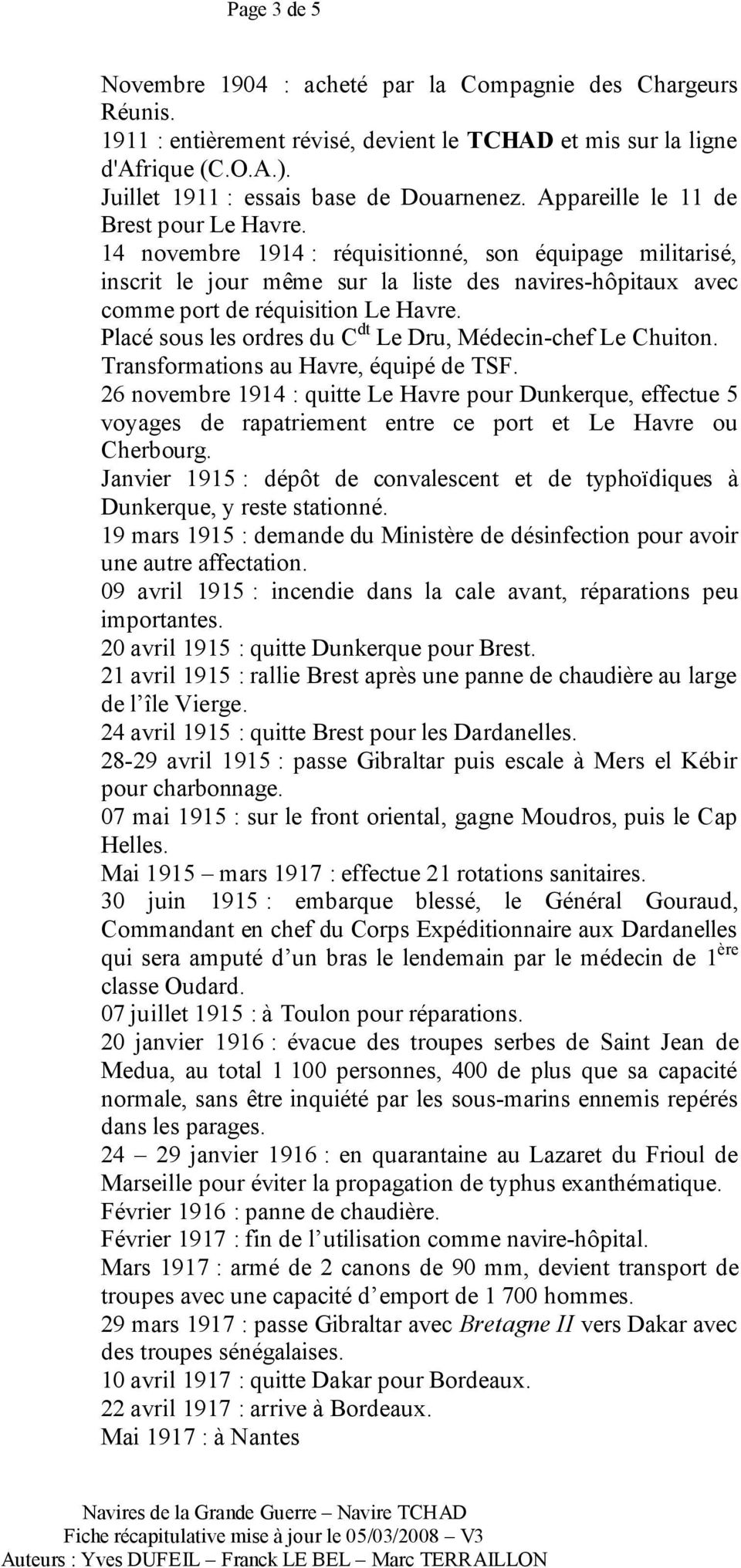 Placé sous les ordres du C dt Le Dru, Médecin-chef Le Chuiton. Transformations au Havre, équipé de TSF.