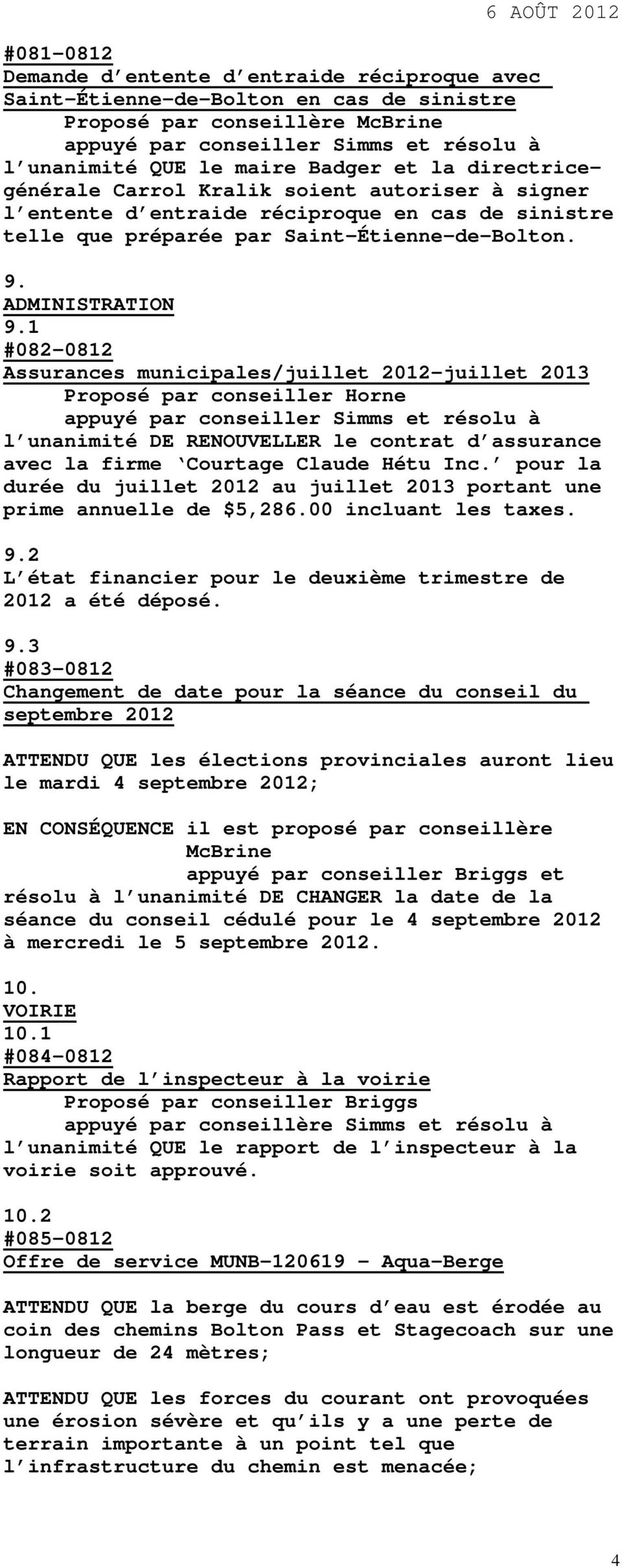 1 #082-0812 Assurances municipales/juillet -juillet 2013 Proposé par conseiller Horne l unanimité DE RENOUVELLER le contrat d assurance avec la firme Courtage Claude Hétu Inc.