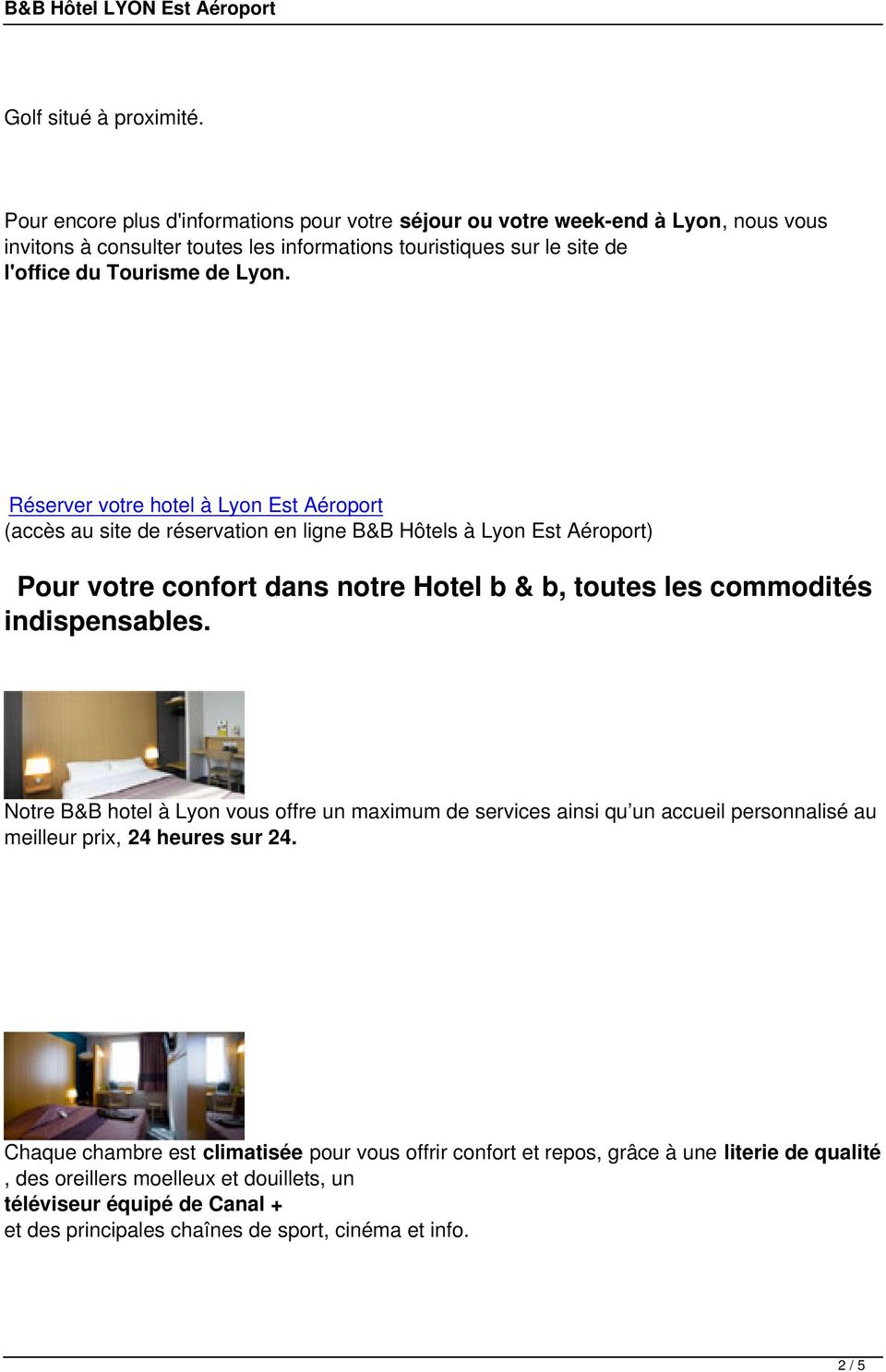 toutes les commodités indispensables Notre B&B hotel à Lyon vous offre un maximum de services ainsi qu un accueil personnalisé au meilleur prix, 24 heures sur 24 Chaque chambre est