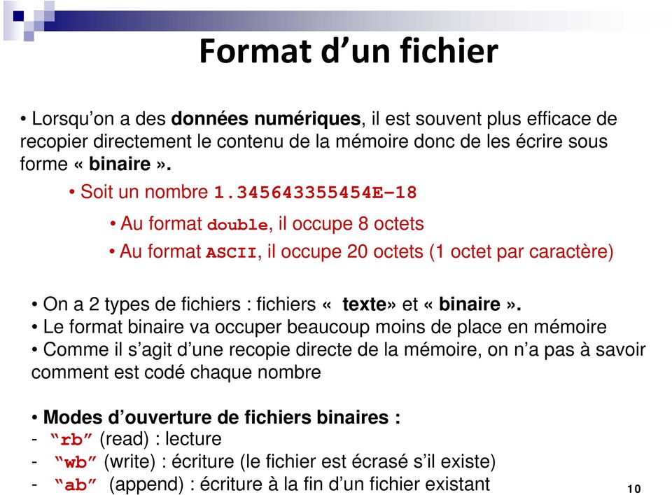 345643355454E-18 Au format double, il occupe 8 octets Au format ASCII, il occupe 20 octets (1 octet par caractère) On a 2 types de fichiers : fichiers «texte» et «binaire».