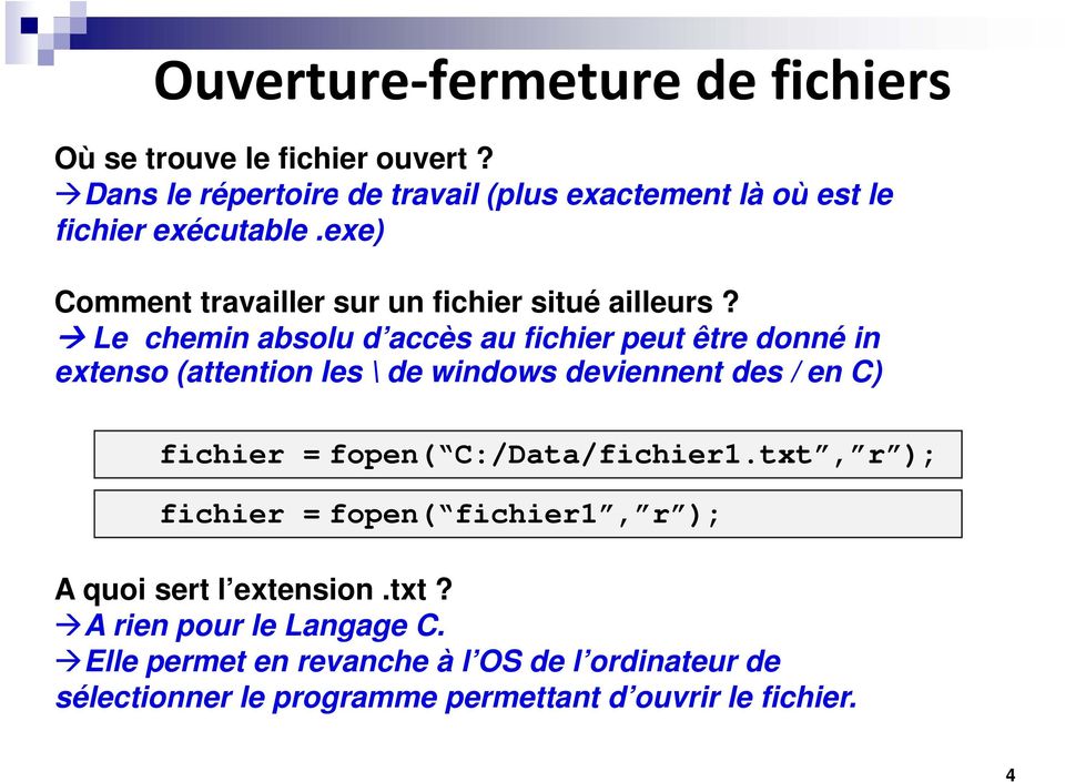 Le chemin absolu d accès au fichier peut être donné in extenso (attention les \ de windows deviennent des / en C) fichier = fopen(