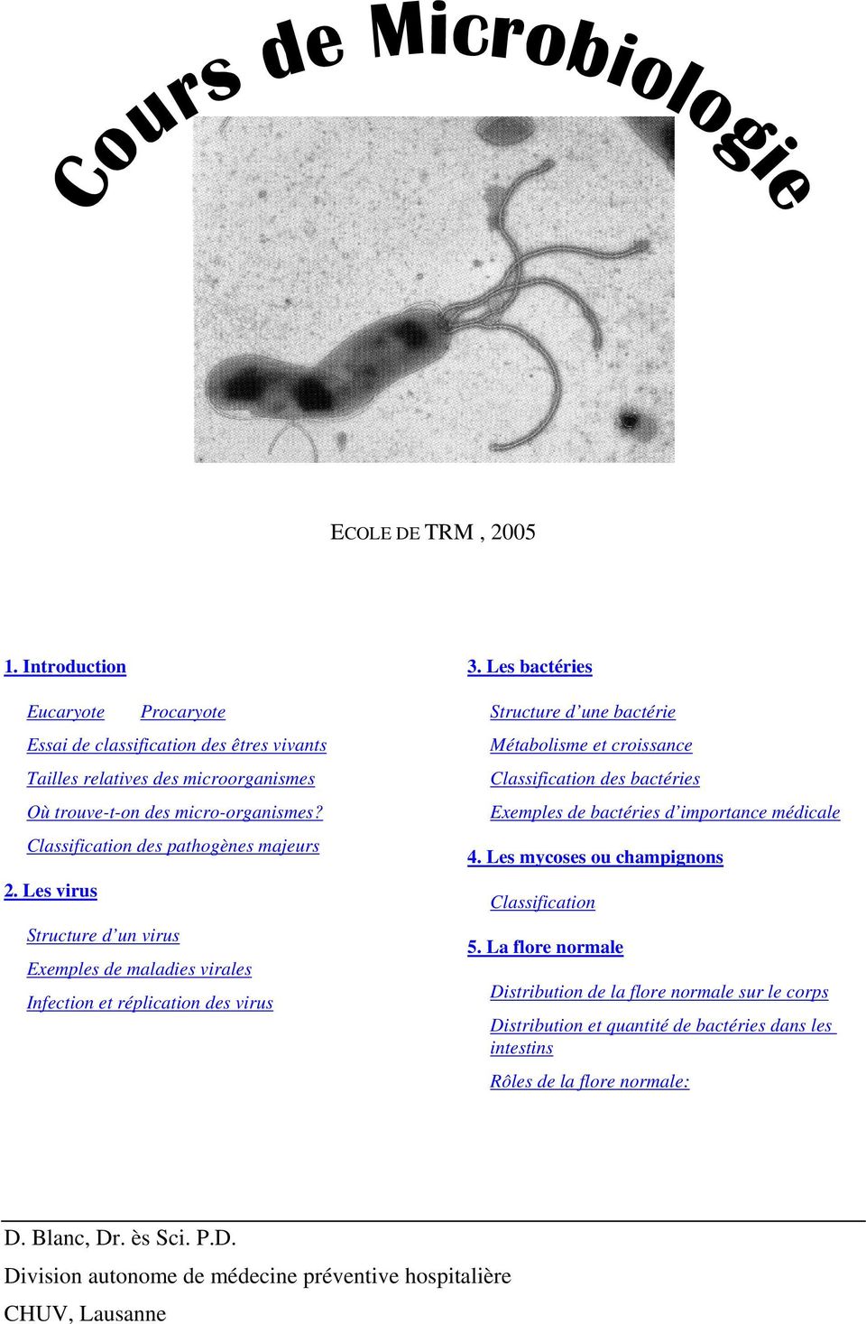 Les bactéries Structure d une bactérie Métabolisme et croissance Classification des bactéries Exemples de bactéries d importance médicale 4. Les mycoses ou champignons Classification 5.