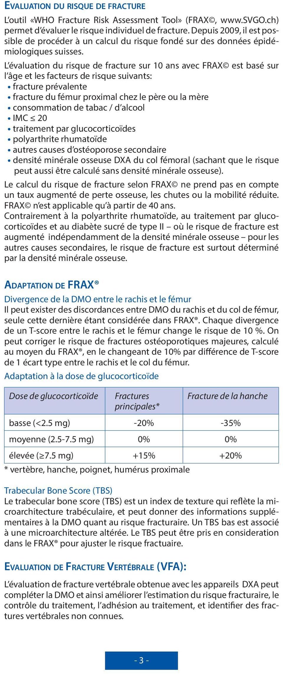 L évaluation du risque de fracture sur 10 ans avec FRAX est basé sur l âge et les facteurs de risque suivants: fracture prévalente fracture du fémur proximal chez le père ou la mère consommation de