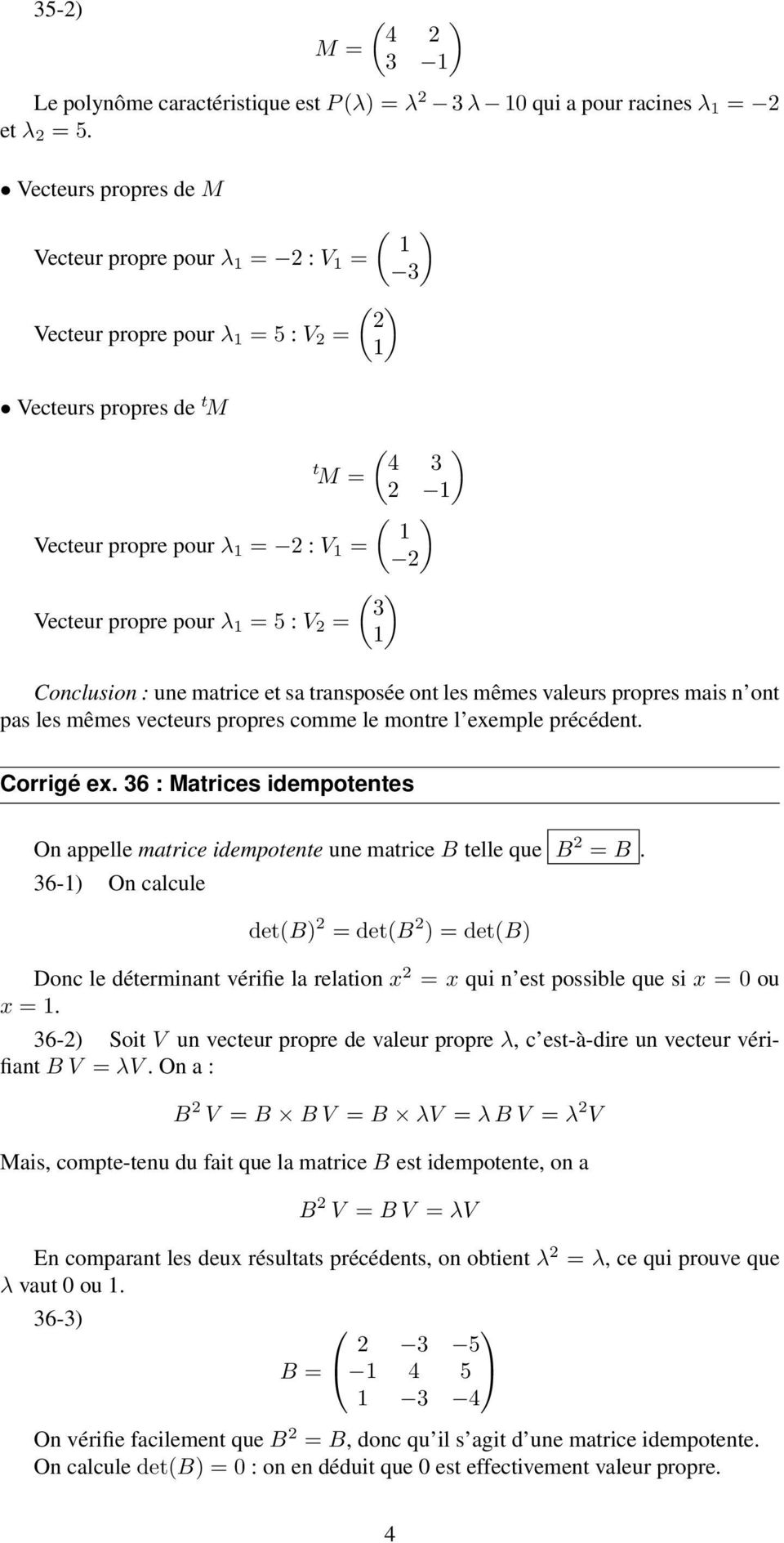 Conclusion : une matrice et sa transposée ont les mêmes valeurs propres mais n ont pas les mêmes vecteurs propres comme le montre l exemple précédent. Corrigé ex.