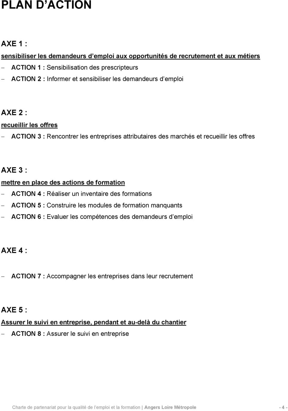 Réaliser un inventaire des formations ACTION 5 : Construire les modules de formation manquants ACTION 6 : Evaluer les compétences des demandeurs d emploi AXE 4 : ACTION 7 : Accompagner les
