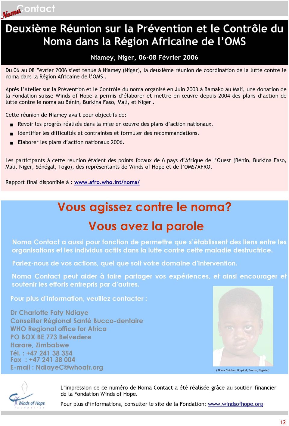 Après l Atelier sur la Prévention et le Contrôle du noma organisé en Juin 2003 à Bamako au Mali, une donation de la Fondation suisse Winds of Hope a permis d élaborer et mettre en œuvre depuis 2004