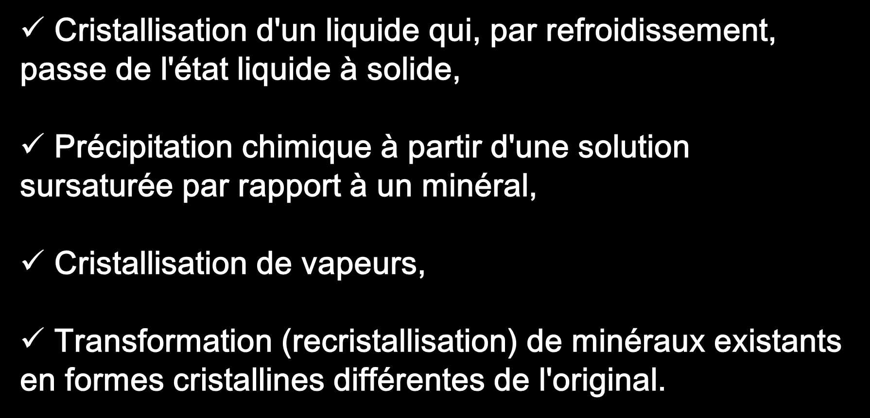 Les principaux processus qui conduisent à la formation de minéraux Cristallisation d'un liquide qui, par refroidissement, passe de l'état liquide à solide, Précipitation chimique à