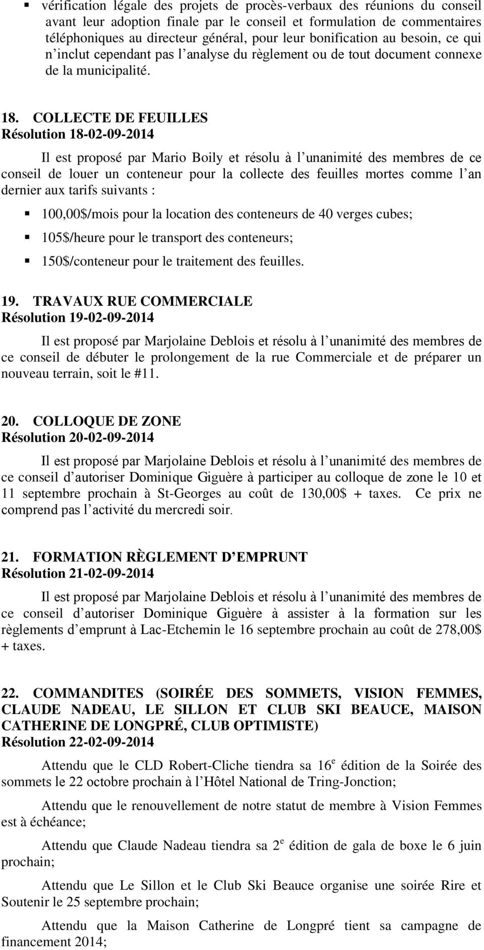 COLLECTE DE FEUILLES Résolution 18-02-09-2014 Il est proposé par Mario Boily et résolu à l unanimité des membres de ce conseil de louer un conteneur pour la collecte des feuilles mortes comme l an