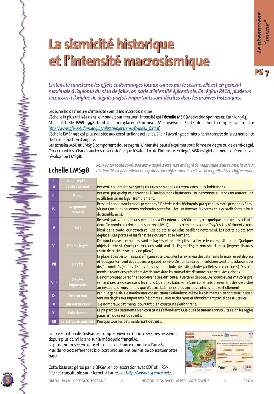 En région PACA, plusieurs secousses à l origine de dégâts parfois importants sont décrites dans les archives historiques. Les échelles de mesure d intensité sont dites macrosismiques.