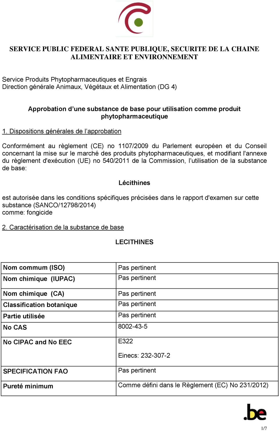 Dispositions générales de l approbation Conformément au règlement (CE) no 1107/2009 du Parlement européen et du Conseil concernant la mise sur le marché des produits phytopharmaceutiques, et