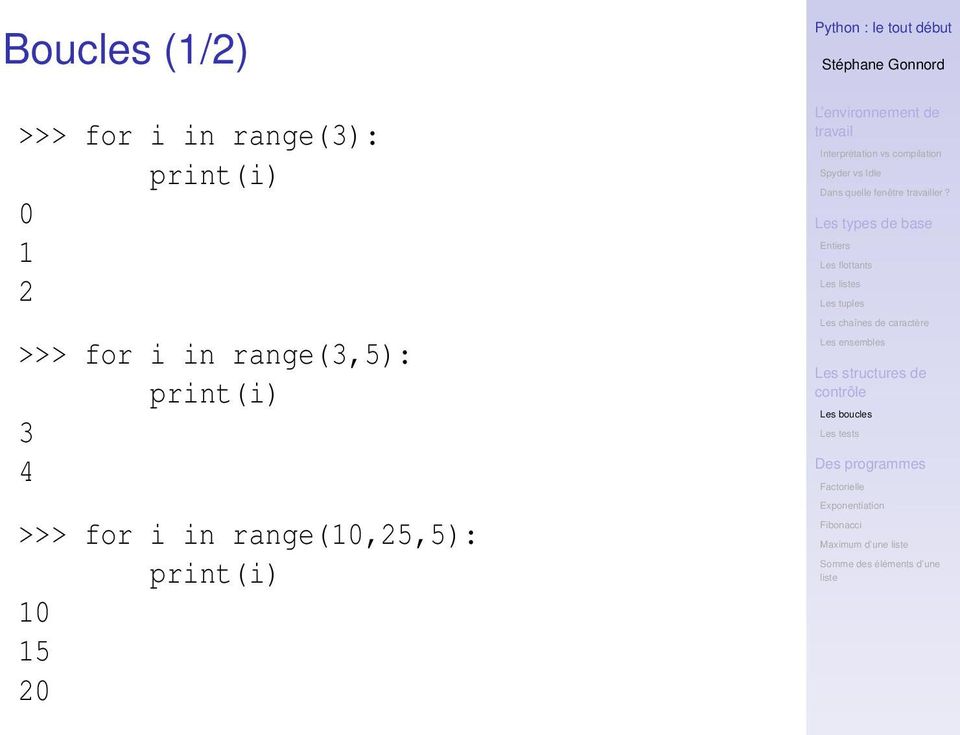 print(i) 3 4 >>> for i in range(10,25,5):