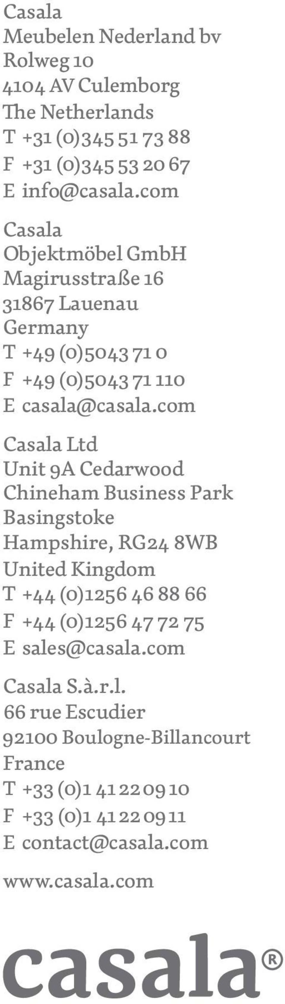 com Casala Ltd Unit 9A Cedarwood Chineham Business Park Basingstoke Hampshire, RG24 8WB United Kingdom T +44 (0)1256 46 88 66 F +44 (0)1256 47 72 75 E sales@casala.com Casala S.
