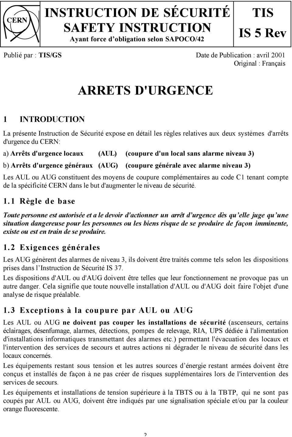 niveau 3) b) Arrêts d'urgence généraux (AUG) (coupure générale avec alarme niveau 3) Les AUL ou AUG constituent des moyens de coupure complémentaires au code C1 tenant compte de la spécificité CERN