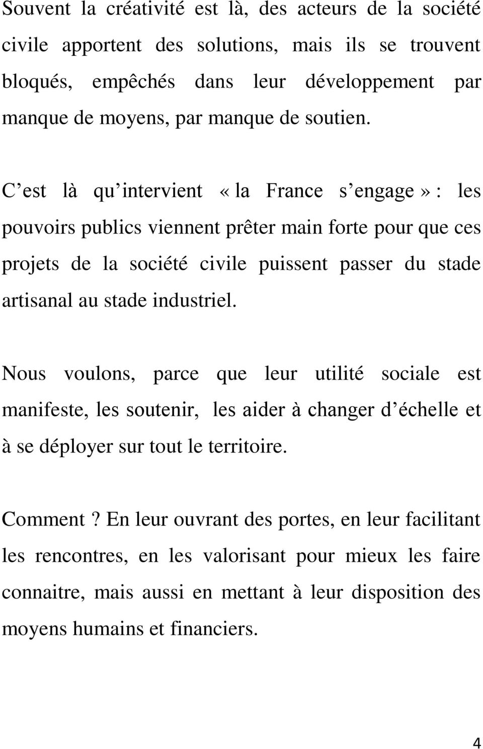 C est là qu intervient «la France s engage» : les pouvoirs publics viennent prêter main forte pour que ces projets de la société civile puissent passer du stade artisanal au stade