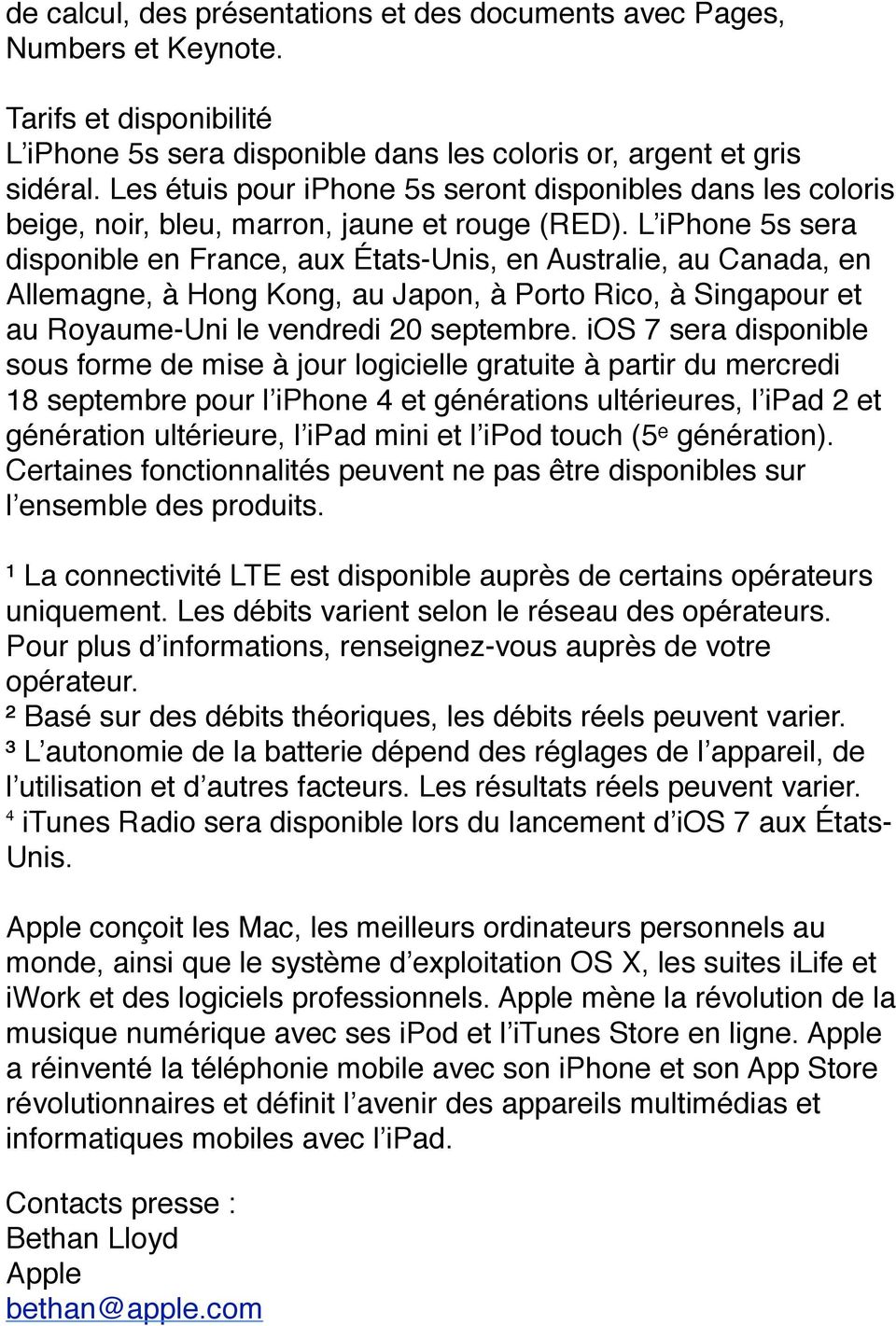 L iphone 5s sera disponible en France, aux États-Unis, en Australie, au Canada, en Allemagne, à Hong Kong, au Japon, à Porto Rico, à Singapour et au Royaume-Uni le vendredi 20 septembre.