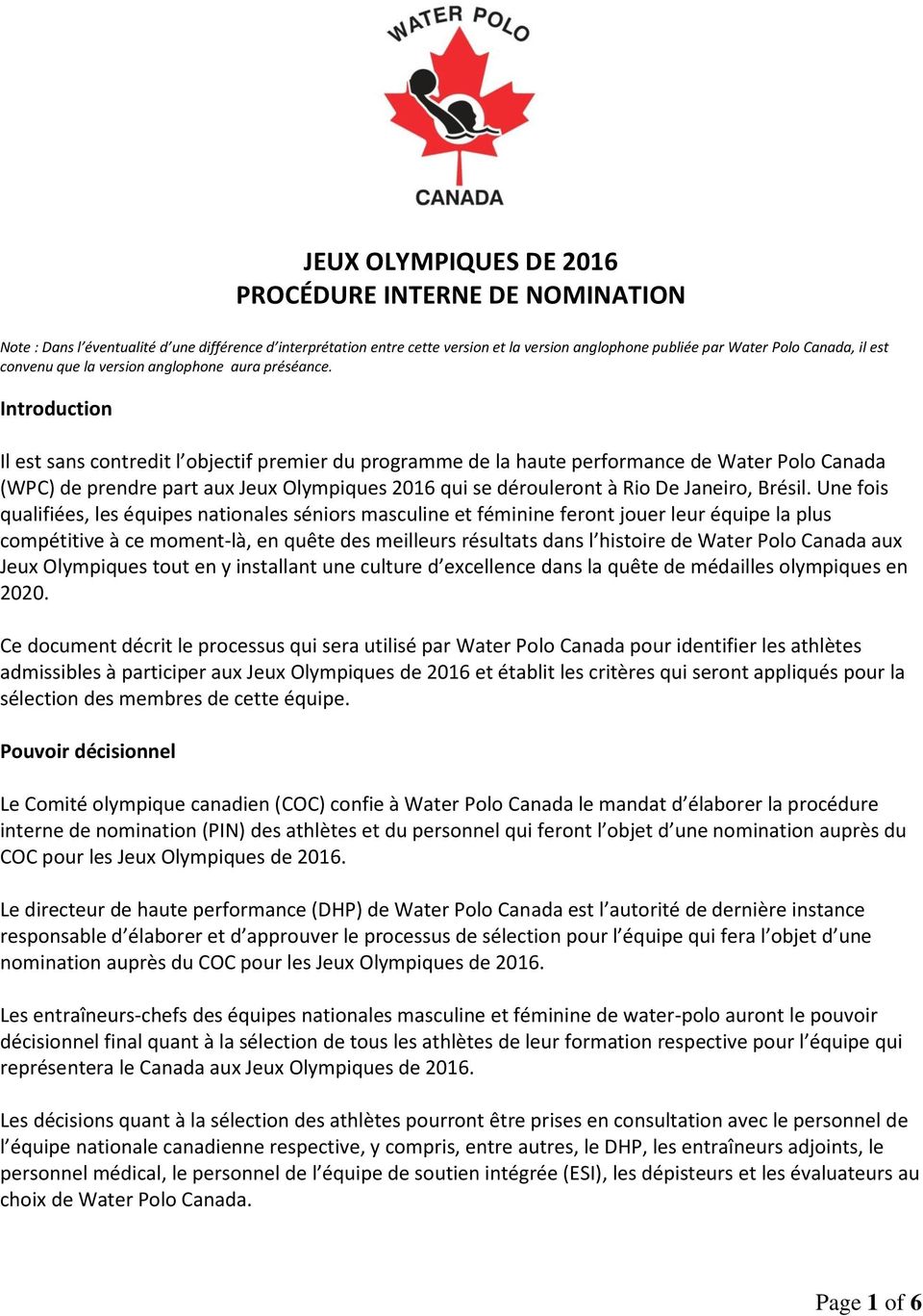 Introduction Il est sans contredit l objectif premier du programme de la haute performance de Water Polo Canada (WPC) de prendre part aux Jeux Olympiques 2016 qui se dérouleront à Rio De Janeiro,
