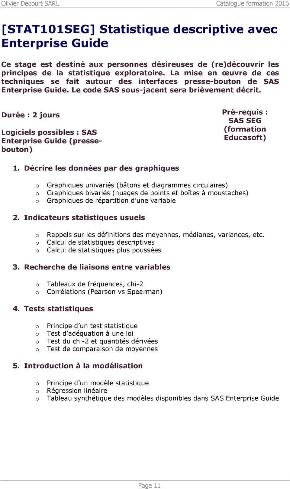 Durée : 2 jurs Lgiciels pssibles : SAS Enterprise Guide (pressebutn) SAS SEG (frmatin Educasft) 1.