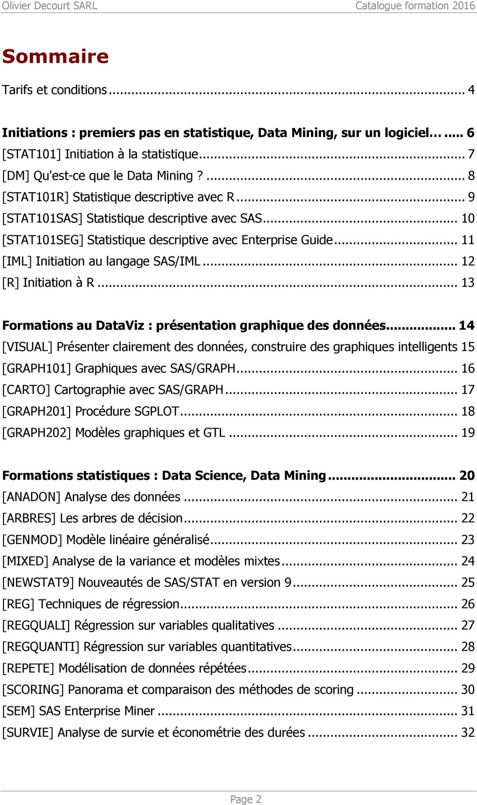 .. 10 [STAT101SEG] Statistique descriptive avec Enterprise Guide... 11 [IML] Initiatin au langage SAS/IML... 12 [R] Initiatin à R... 13 Frmatins au DataViz : présentatin graphique des dnnées.